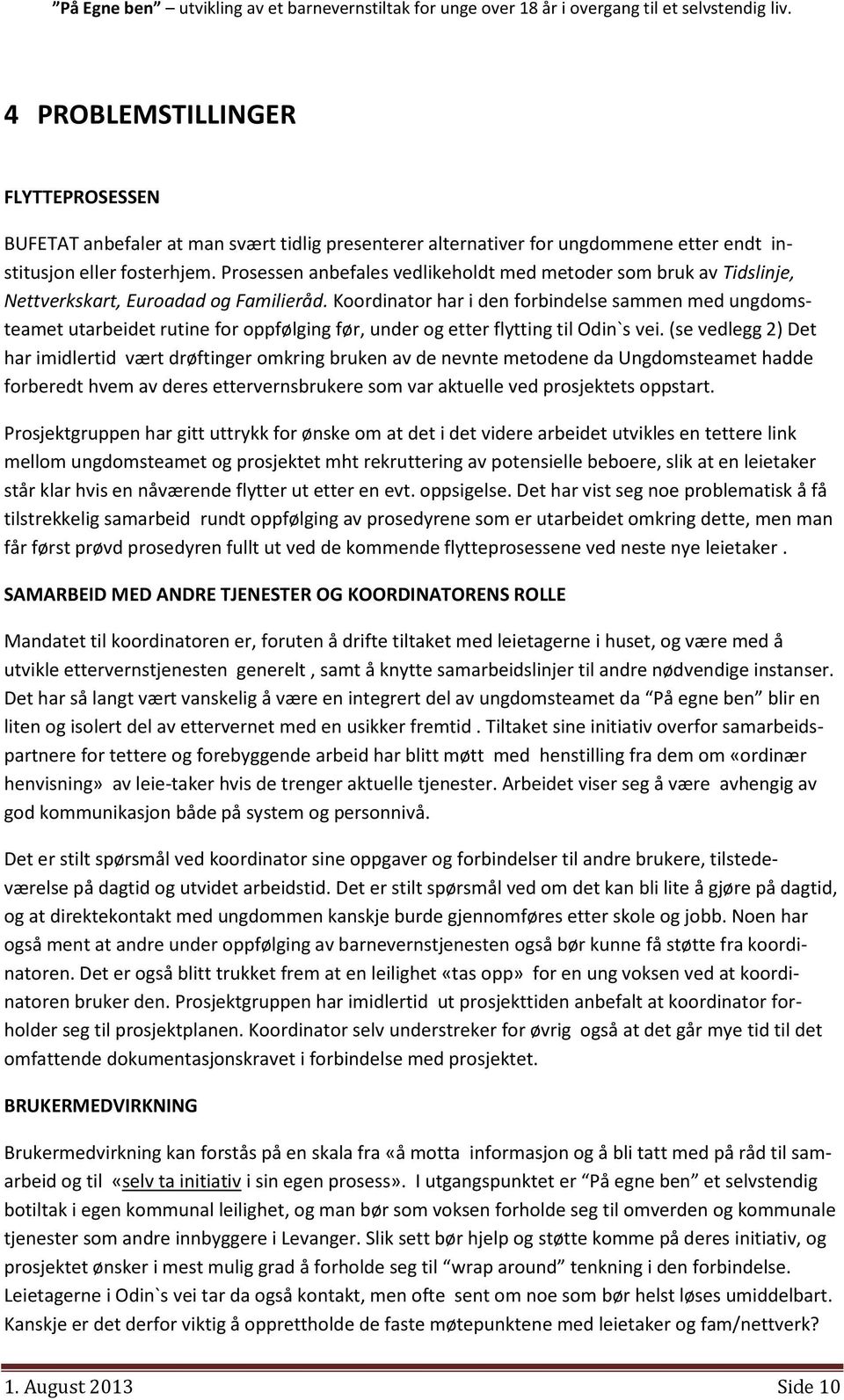 Koordinator har i den forbindelse sammen med ungdomsteamet utarbeidet rutine for oppfølging før, under og etter flytting til Odin`s vei.