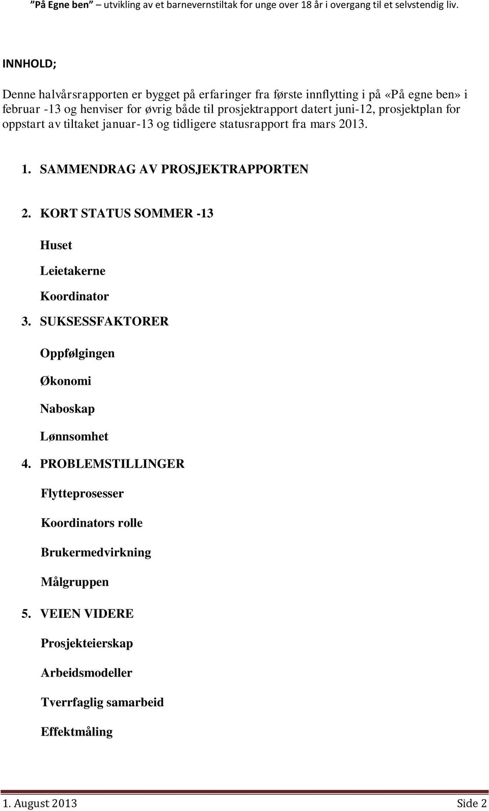 SAMMENDRAG AV PROSJEKTRAPPORTEN 2. KORT STATUS SOMMER -13 Huset Leietakerne Koordinator 3. SUKSESSFAKTORER Oppfølgingen Økonomi Naboskap Lønnsomhet 4.