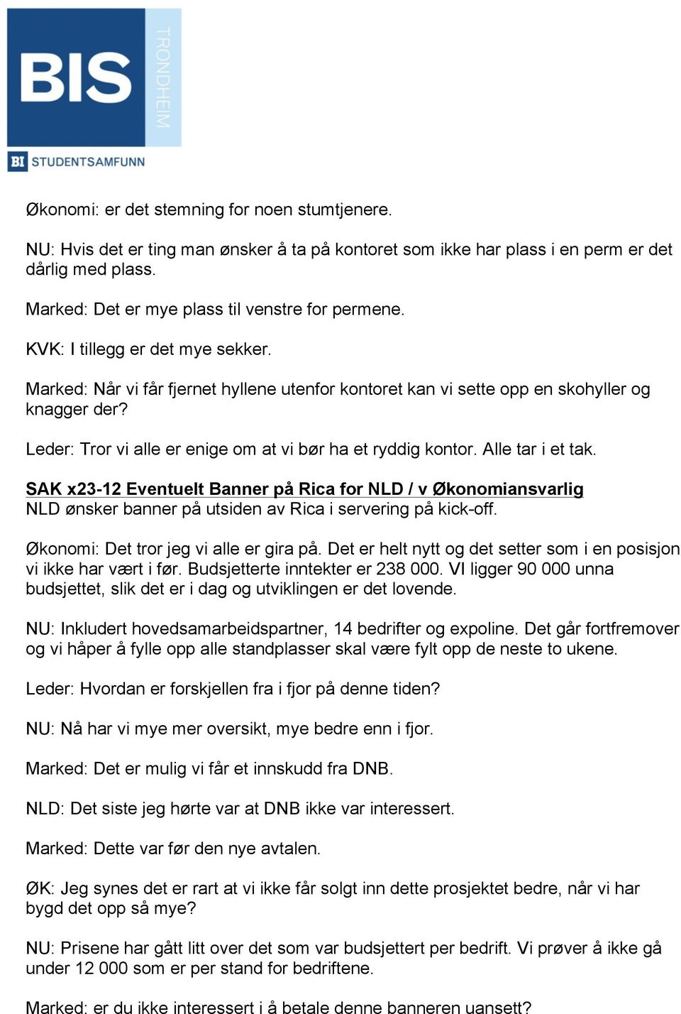 Alle tar i et tak. SAK x23-12 Eventuelt Banner på Rica for NLD / v Økonomiansvarlig NLD ønsker banner på utsiden av Rica i servering på kick-off. Økonomi: Det tror jeg vi alle er gira på.