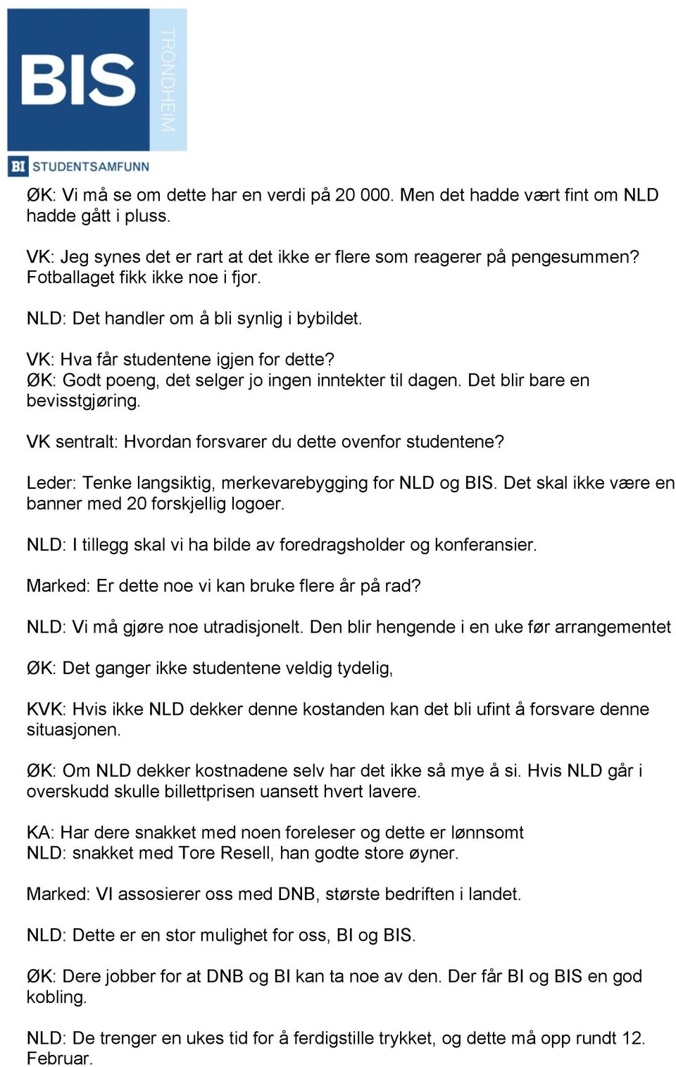 Det blir bare en bevisstgjøring. VK sentralt: Hvordan forsvarer du dette ovenfor studentene? Leder: Tenke langsiktig, merkevarebygging for NLD og BIS.