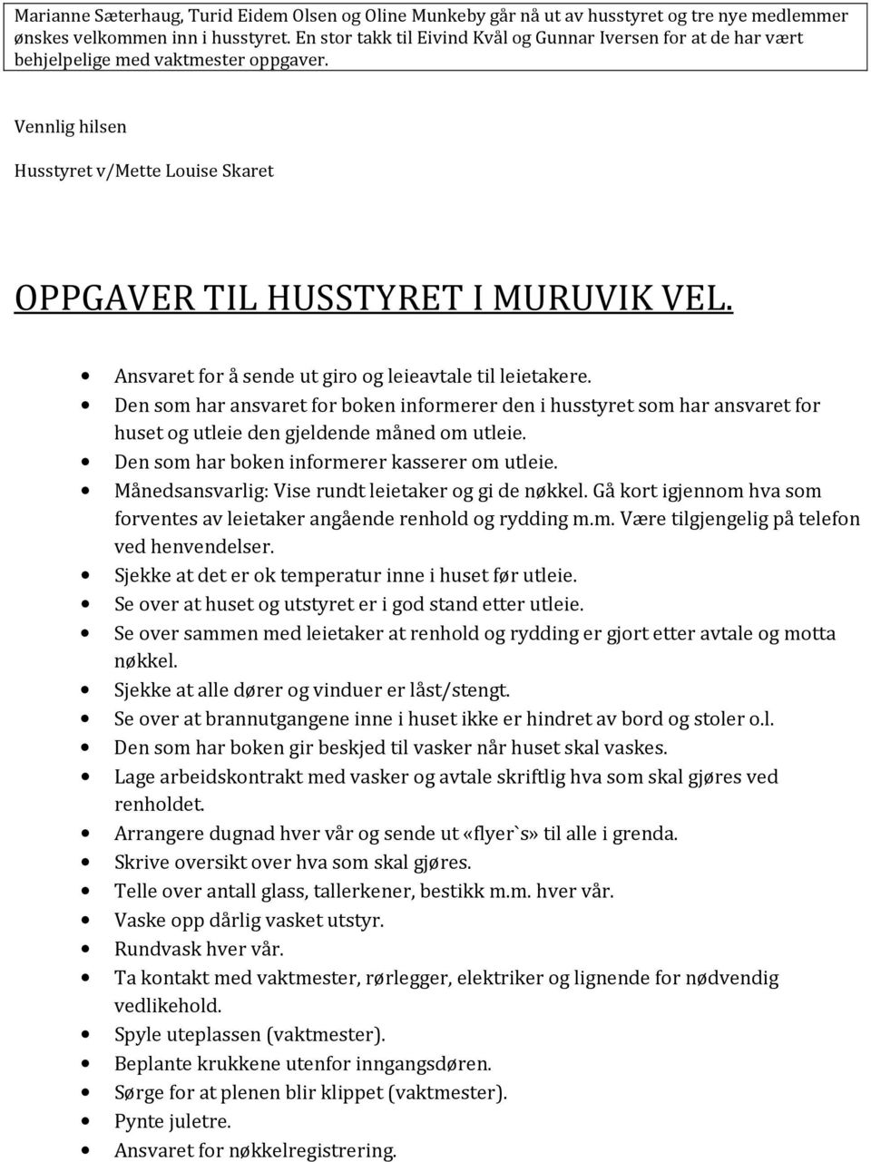 Ansvaret for å sende ut giro og leieavtale til leietakere. Den som har ansvaret for boken informerer den i husstyret som har ansvaret for huset og utleie den gjeldende måned om utleie.