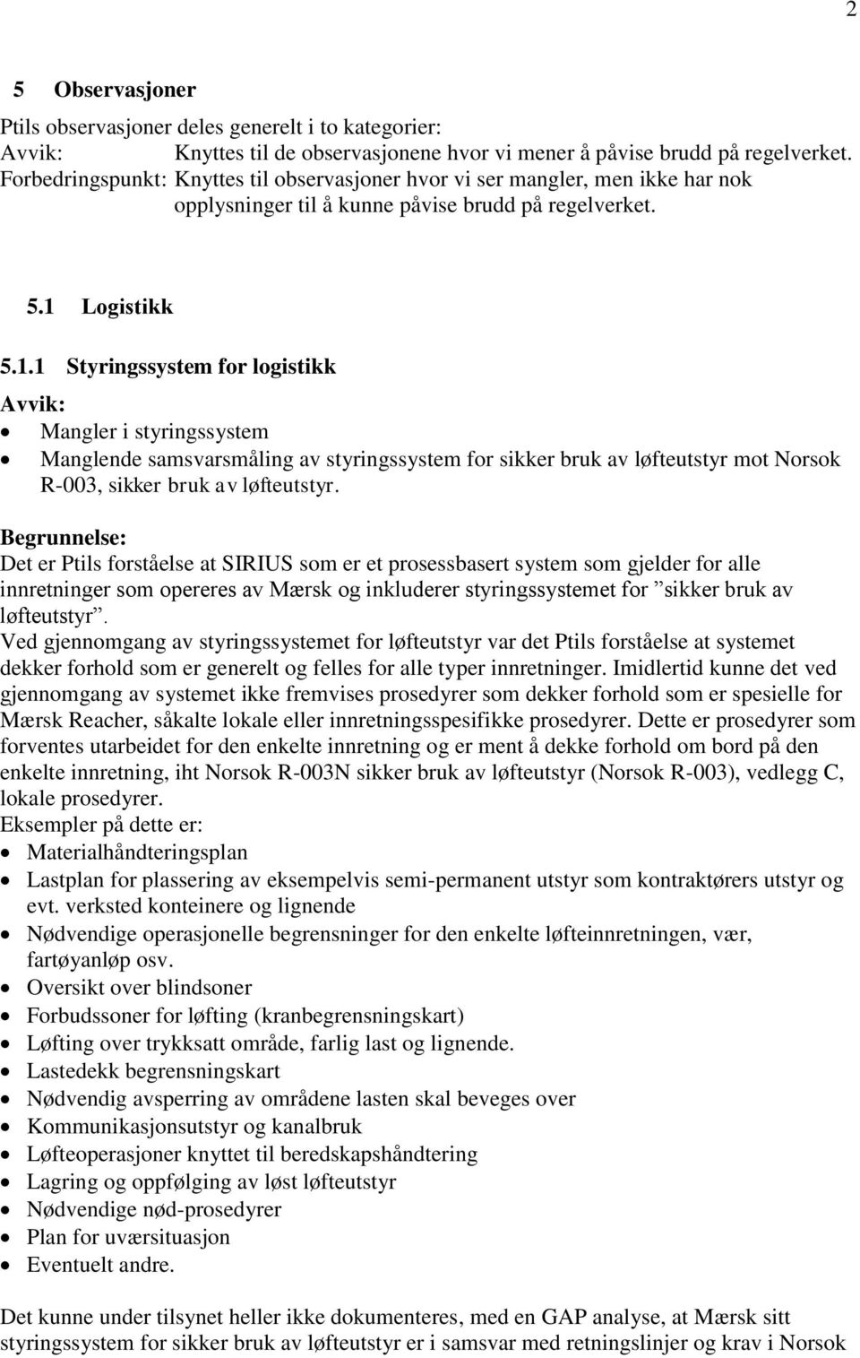 Logistikk 5.1.1 Styringssystem for logistikk Mangler i styringssystem Manglende samsvarsmåling av styringssystem for sikker bruk av løfteutstyr mot Norsok R-003, sikker bruk av løfteutstyr.