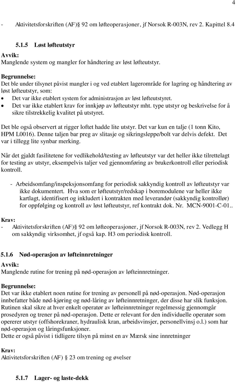 Det var ikke etablert krav for innkjøp av løfteutstyr mht. type utstyr og beskrivelse for å sikre tilstrekkelig kvalitet på utstyret. Det ble også observert at rigger loftet hadde lite utstyr.