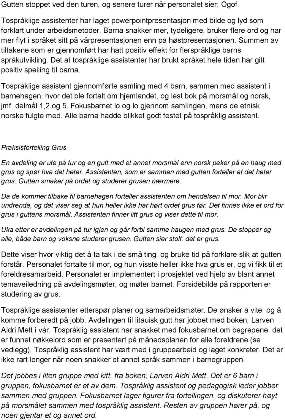 Summen av tiltakene som er gjennomført har hatt positiv effekt for flerspråklige barns språkutvikling. Det at tospråklige assistenter har brukt språket hele tiden har gitt positiv speiling til barna.