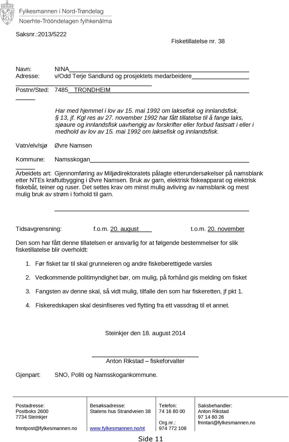 november 1992 har fått tillatelse til å fange laks, sjøaure og innlandsfisk uavhengig av forskrifter eller forbud fastsatt i eller i medhold av lov av 15. mai 1992 om laksefisk og innlandsfisk.