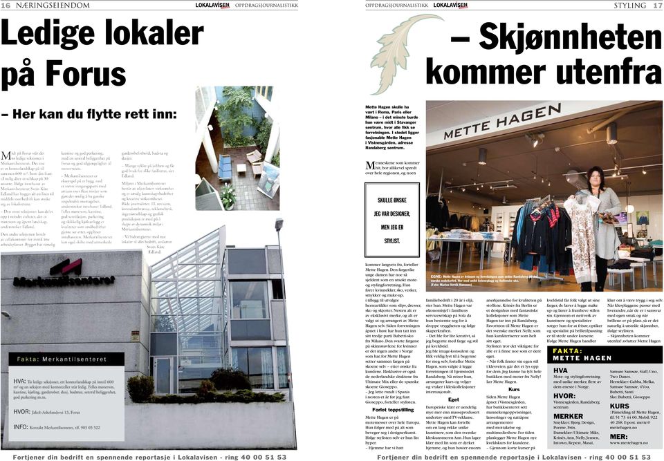 Menneskene som kommer hit, bor allikevel spredt over hele regionen, og noen SKULLE ØNSKE JEG VAR DESIGNER, MEN JEG ER STYLIST. kommer langveis fra, forteller Mette Hagen.