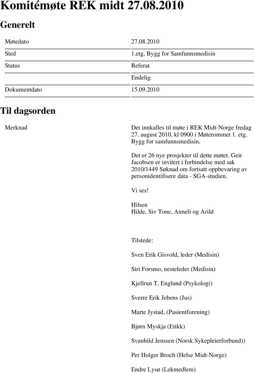 Geir Jacobsen er invitert i forbindelse med sak 2010/1449 Søknad om fortsatt oppbevaring av personidentifisere data - SGA-studien. Vi ses!