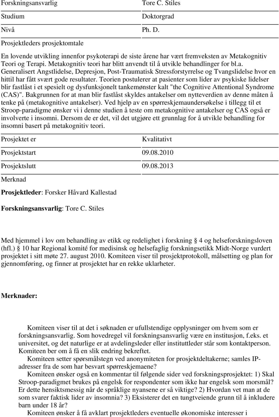 Teorien postulerer at pasienter som lider av psykiske lidelser blir fastlåst i et spesielt og dysfunksjonelt tankemønster kalt "the Cognitive Attentional Syndrome (CAS)".