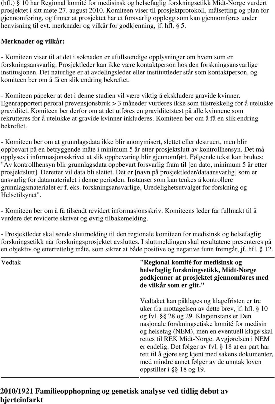 merknader og vilkår for godkjenning, jf. hfl. 5. er og vilkår: - Komiteen viser til at det i søknaden er ufullstendige opplysninger om hvem som er forskningsansvarlig.