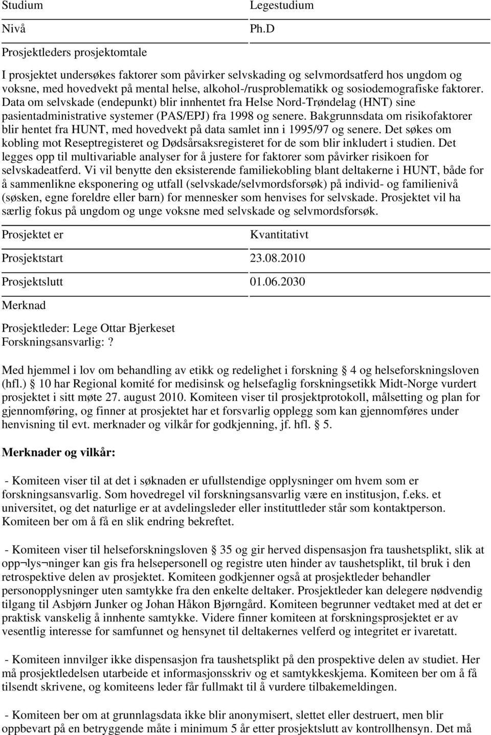 faktorer. Data om selvskade (endepunkt) blir innhentet fra Helse Nord-Trøndelag (HNT) sine pasientadministrative systemer (PAS/EPJ) fra 1998 og senere.