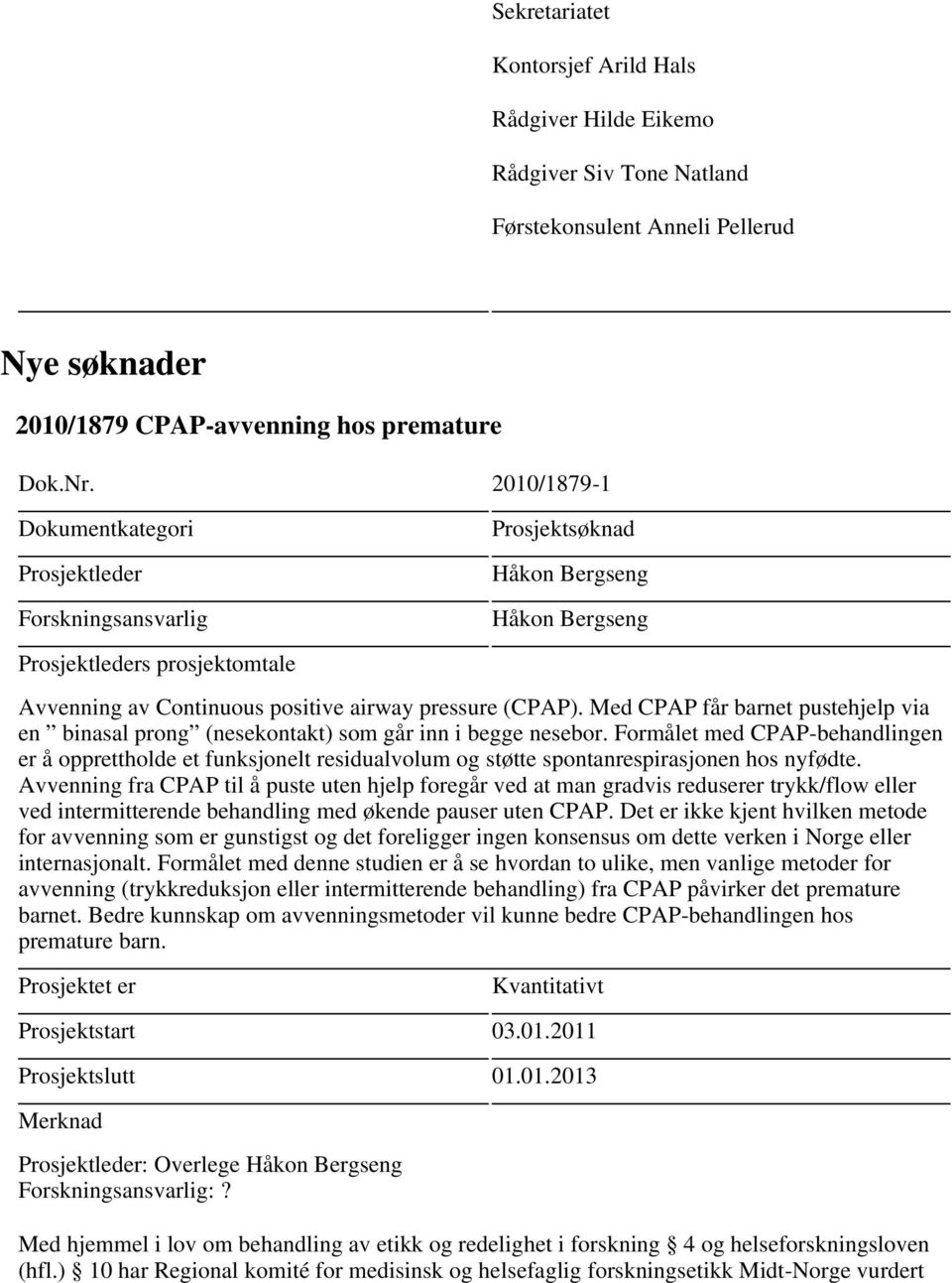 Med CPAP får barnet pustehjelp via en binasal prong (nesekontakt) som går inn i begge nesebor.