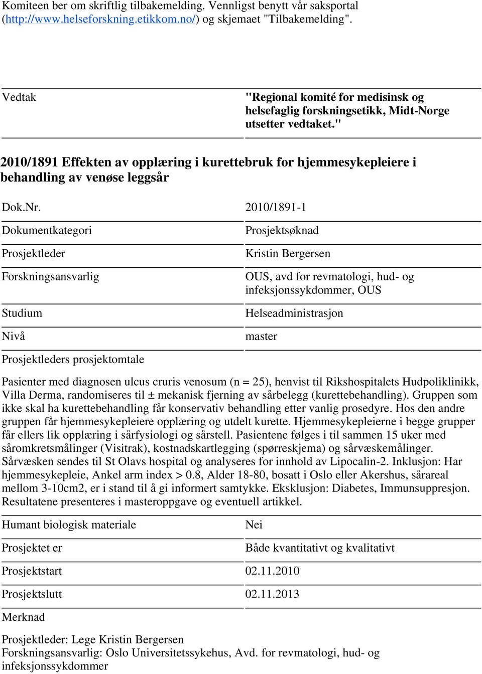 2010/1891-1 Studium Nivå Kristin Bergersen OUS, avd for revmatologi, hud- og infeksjonssykdommer, OUS Helseadministrasjon master s prosjektomtale Pasienter med diagnosen ulcus cruris venosum (n =
