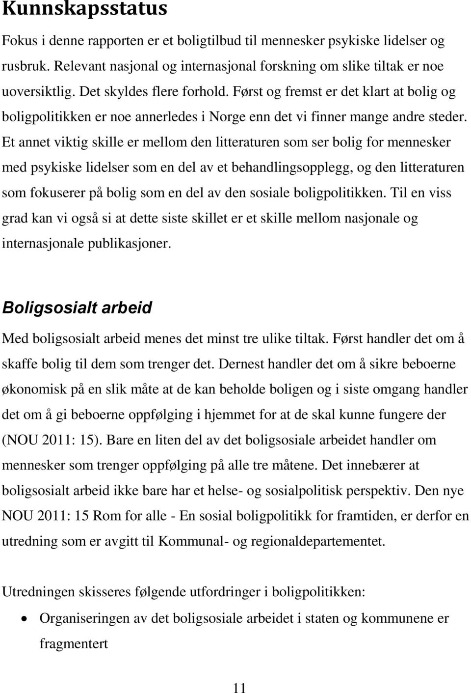 Et annet viktig skille er mellom den litteraturen som ser bolig for mennesker med psykiske lidelser som en del av et behandlingsopplegg, og den litteraturen som fokuserer på bolig som en del av den