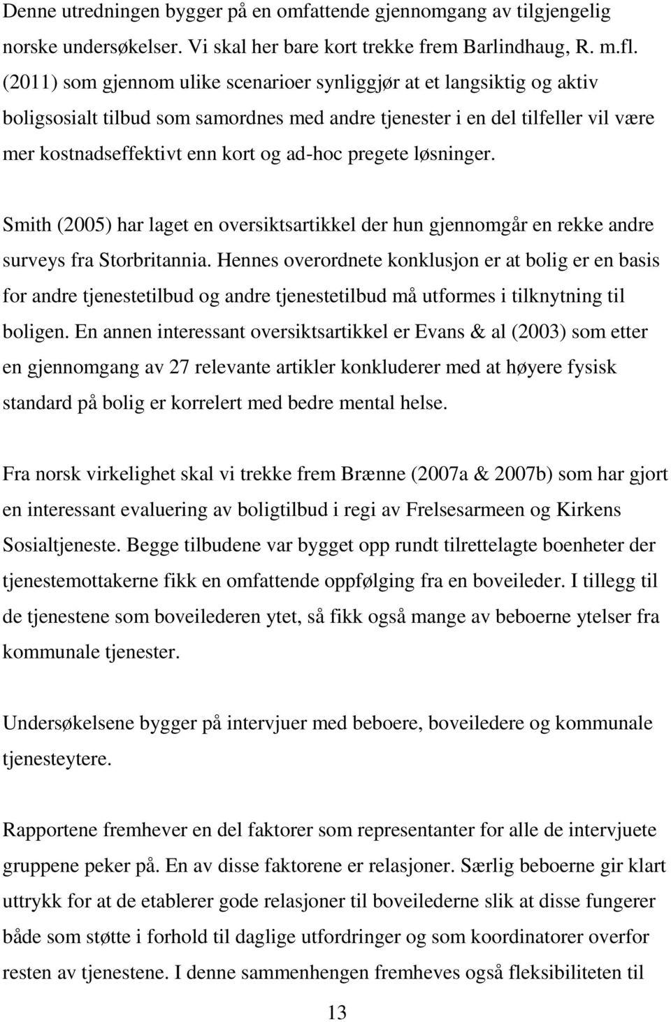 pregete løsninger. Smith (2005) har laget en oversiktsartikkel der hun gjennomgår en rekke andre surveys fra Storbritannia.