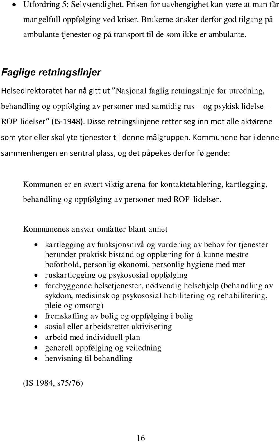 Faglige retningslinjer Helsedirektoratet har nå gitt ut Nasjonal faglig retningslinje for utredning, behandling og oppfølging av personer med samtidig rus og psykisk lidelse ROP lidelser (IS-1948).