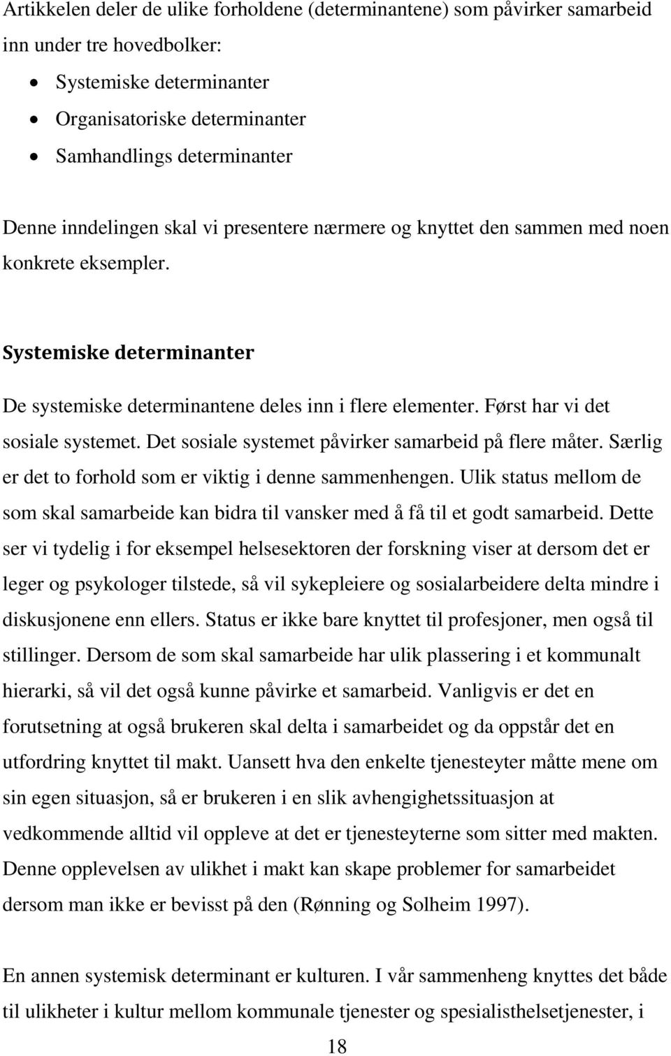 Først har vi det sosiale systemet. Det sosiale systemet påvirker samarbeid på flere måter. Særlig er det to forhold som er viktig i denne sammenhengen.