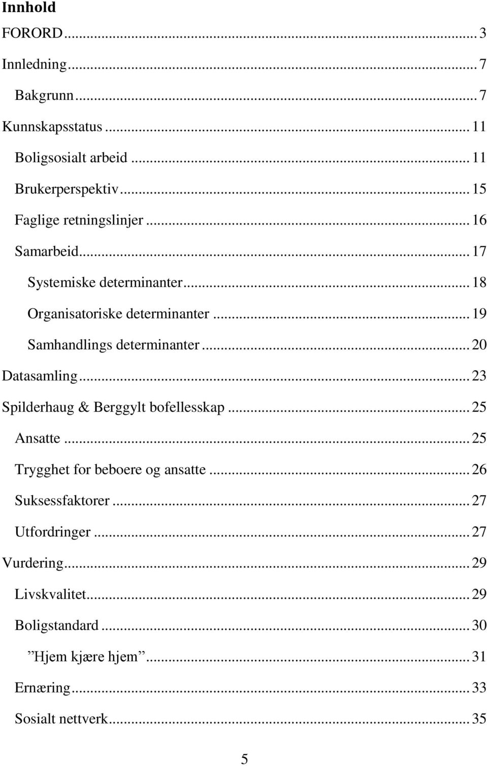 .. 19 Samhandlings determinanter... 20 Datasamling... 23 Spilderhaug & Berggylt bofellesskap... 25 Ansatte.