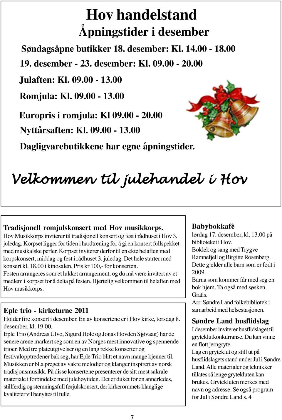 Hov Musikkorps inviterer til tradisjonell konsert og fest i rådhuset i Hov 3. juledag. Korpset ligger for tiden i hardtrening for å gi en konsert fullspekket med musikalske perler.