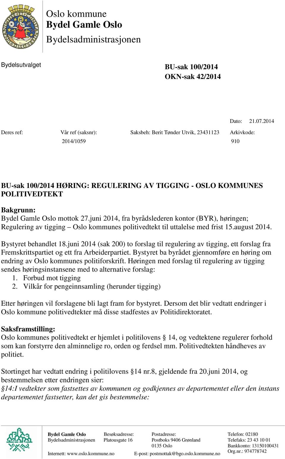 mottok 27.juni 2014, fra byrådslederen kontor (BYR), høringen; Regulering av tigging Oslo kommunes politivedtekt til uttalelse med frist 15.august 2014. Bystyret behandlet 18.