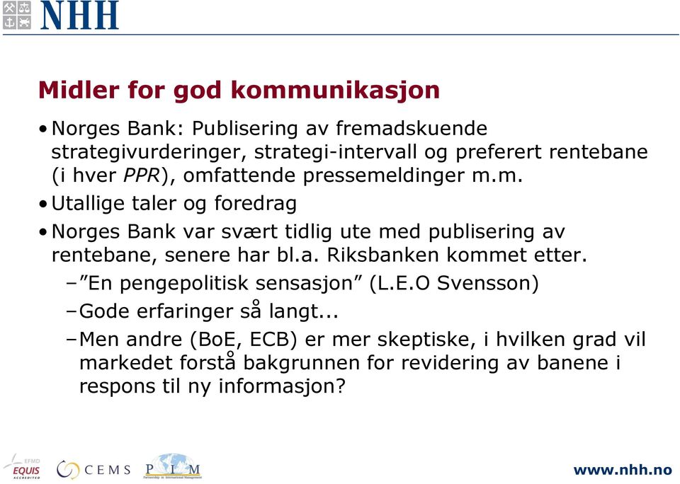 attende pressemeldinger m.m. Utallige taler og foredrag Norges Bank var svært tidlig ute med publisering av rentebane, senere har bl.