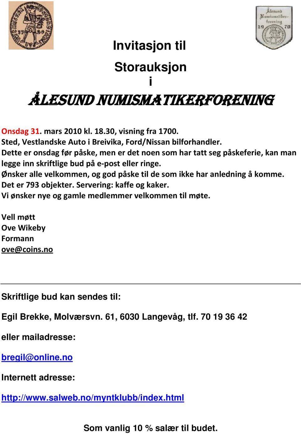 nsker alle velkommen, og god påske til de som ikke har anledning å komme. Det er 793 objekter. Servering: kaffe og kaker. Vi nsker nye og gamle medlemmer velkommen til m te.