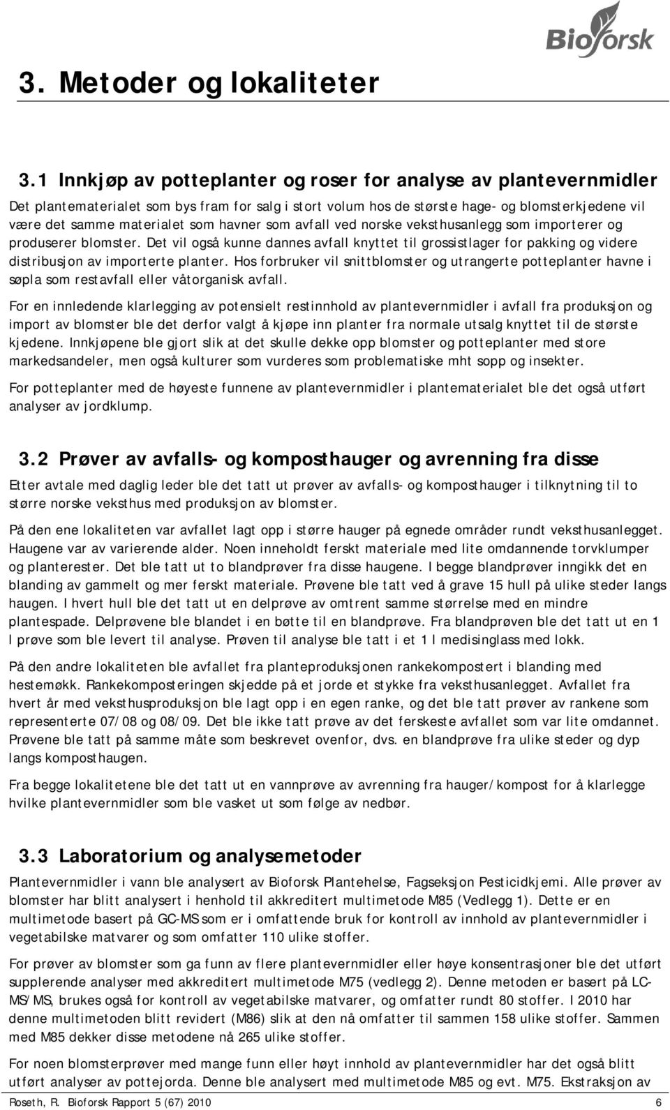 havner som avfall ved norske veksthusanlegg som importerer og produserer blomster. Det vil også kunne dannes avfall knyttet til grossistlager for pakking og videre distribusjon av importerte planter.