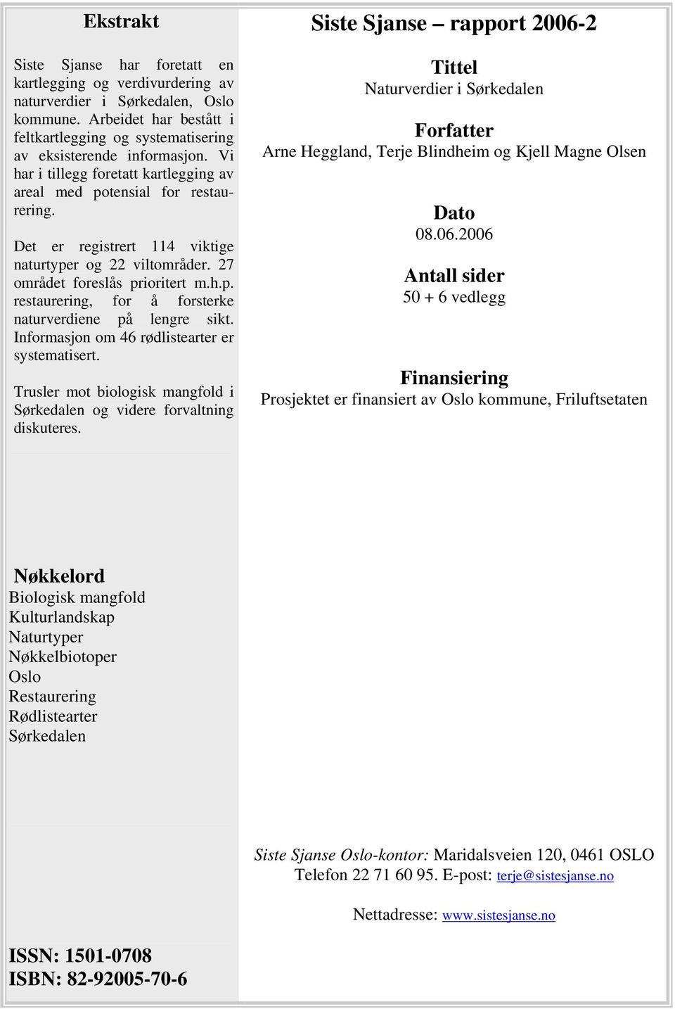 Informasjon om 46 rødlistearter er systematisert. Trusler mot biologisk mangfold i Sørkedalen og videre forvaltning diskuteres.