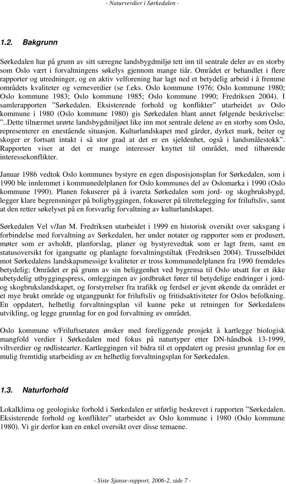 Oslo kommune 1976; Oslo kommune 1980; Oslo kommune 1983; Oslo kommune 1985; Oslo kommune 1990; Fredriksen 2004). I samlerapporten Sørkedalen.