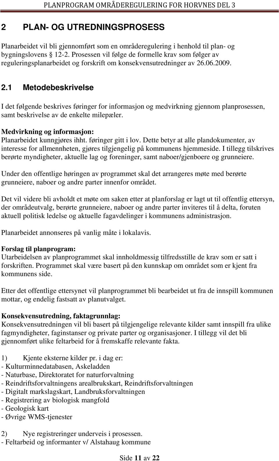 .06.2009. 2.1 Metodebeskrivelse I det følgende beskrives føringer for informasjon og medvirkning gjennom planprosessen, samt beskrivelse av de enkelte milepæler.