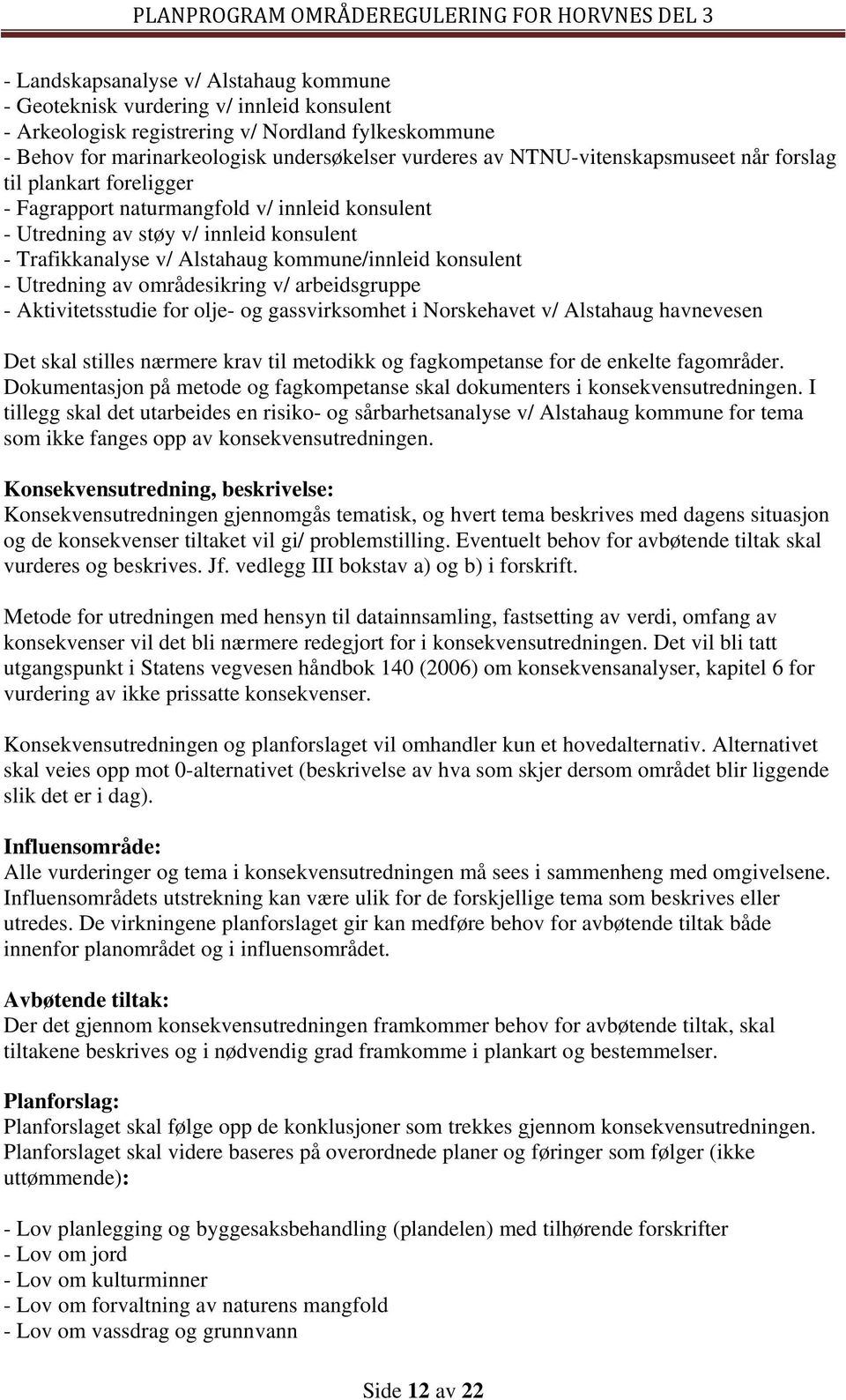 konsulent - Utredning av områdesikring v/ arbeidsgruppe - Aktivitetsstudie for olje- og gassvirksomhet i Norskehavet v/ Alstahaug havnevesen Det skal stilles nærmere krav til metodikk og