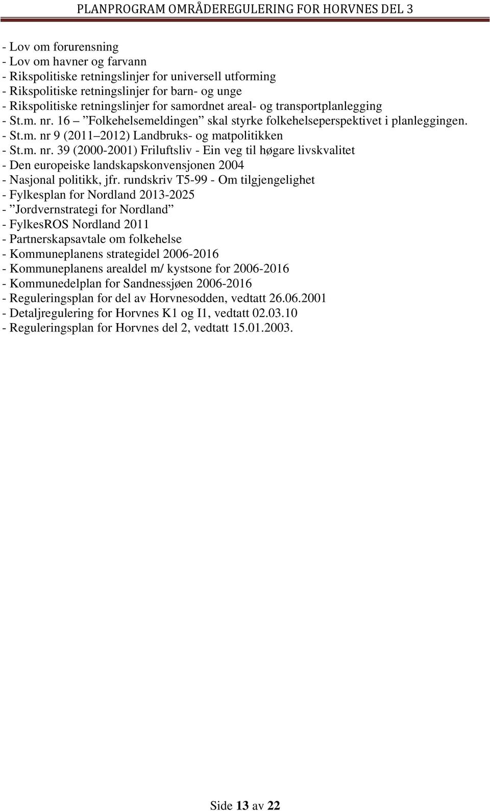 rundskriv T5-99 - Om tilgjengelighet - Fylkesplan for Nordland 2013-2025 - Jordvernstrategi for Nordland - FylkesROS Nordland 2011 - Partnerskapsavtale om folkehelse - Kommuneplanens strategidel