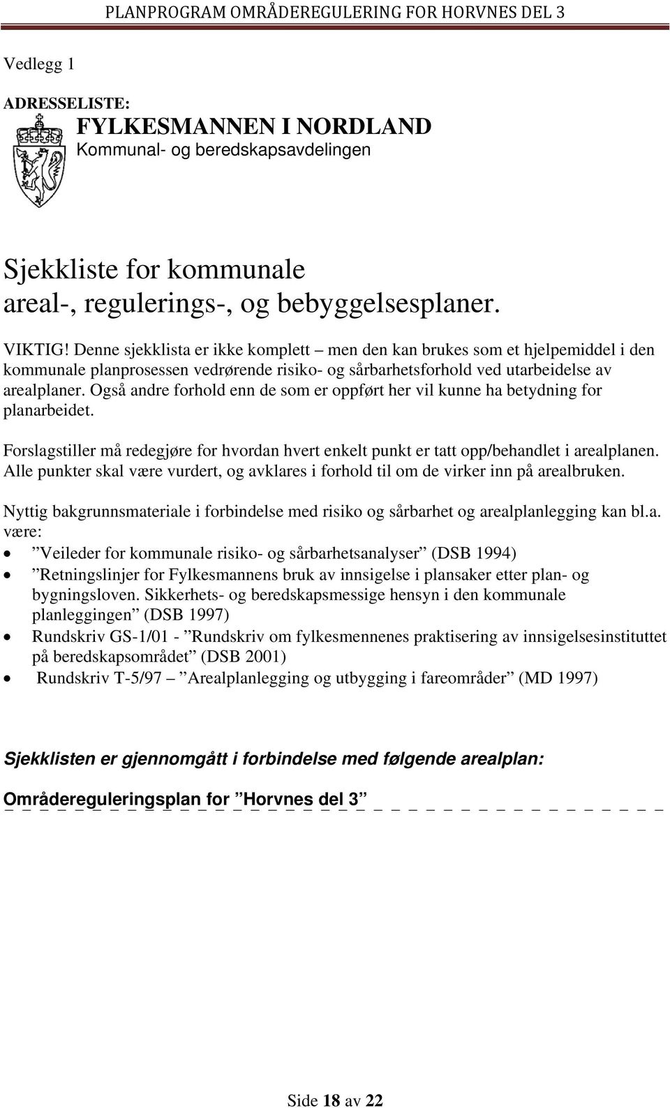 Også andre forhold enn de som er oppført her vil kunne ha betydning for planarbeidet. Forslagstiller må redegjøre for hvordan hvert enkelt punkt er tatt opp/behandlet i arealplanen.