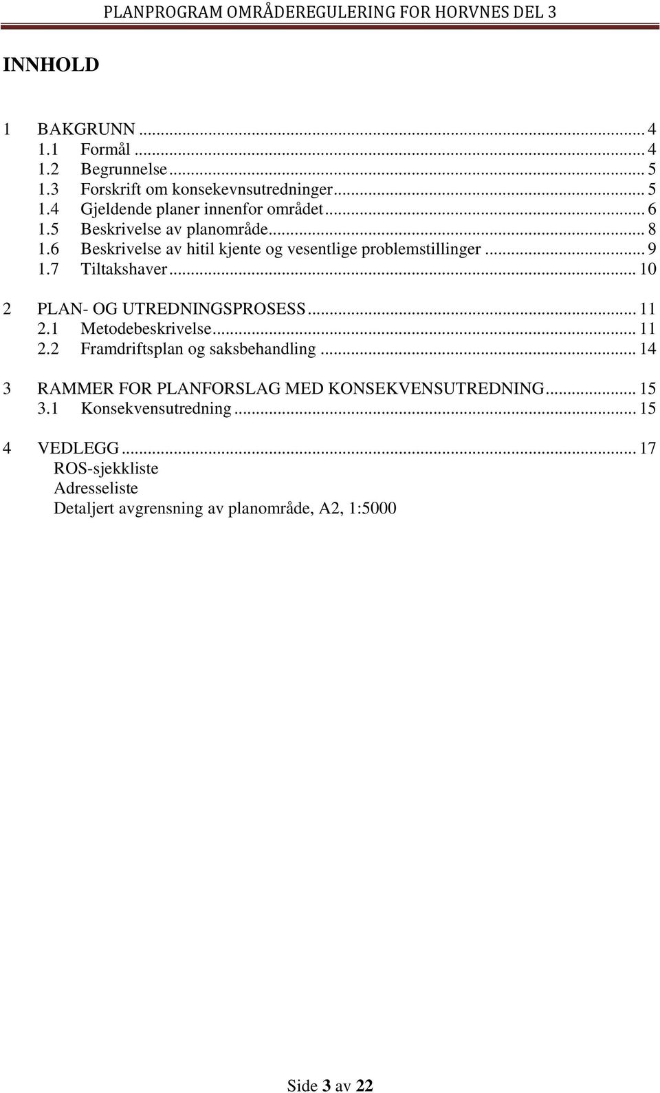 .. 10 2 PLAN- OG UTREDNINGSPROSESS... 11 2.1 Metodebeskrivelse... 11 2.2 Framdriftsplan og saksbehandling.