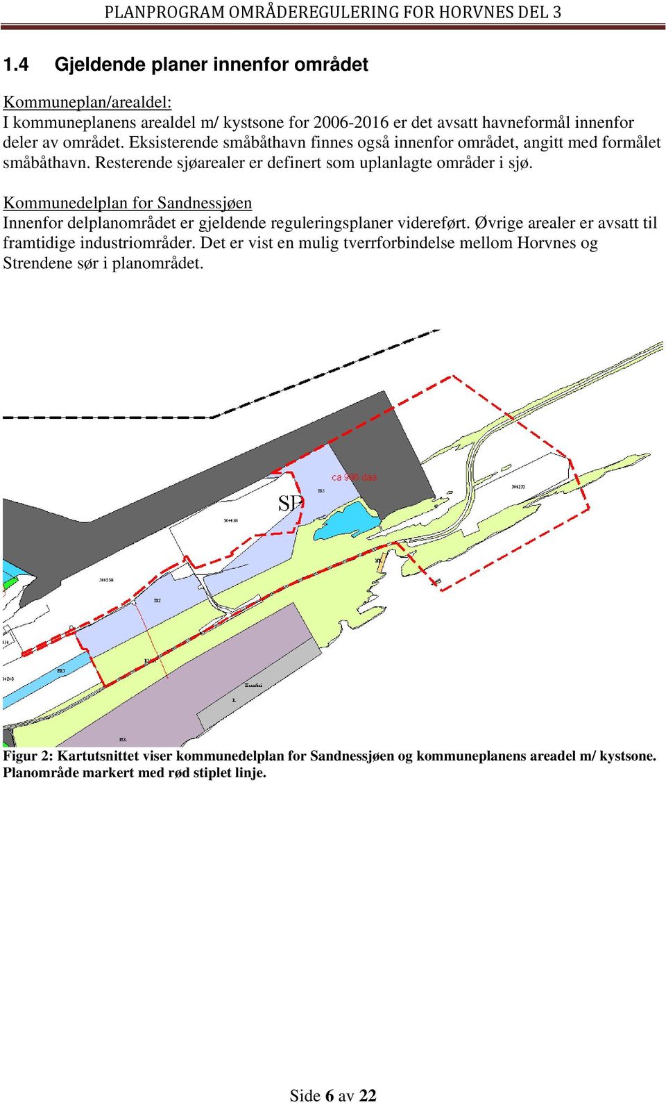 Kommunedelplan for Sandnessjøen Innenfor delplanområdet er gjeldende reguleringsplaner videreført. Øvrige arealer er avsatt til framtidige industriområder.