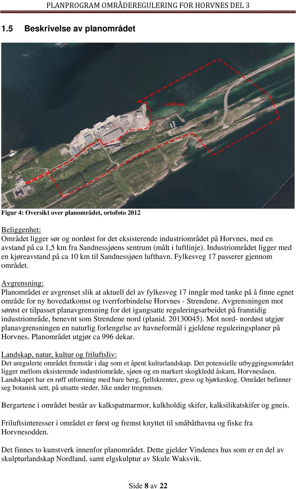 Avgrensning: Planområdet er avgrenset slik at aktuell del av fylkesveg 17 inngår med tanke på å finne egnet område for ny hovedatkomst og tverrforbindelse Horvnes - Strendene.