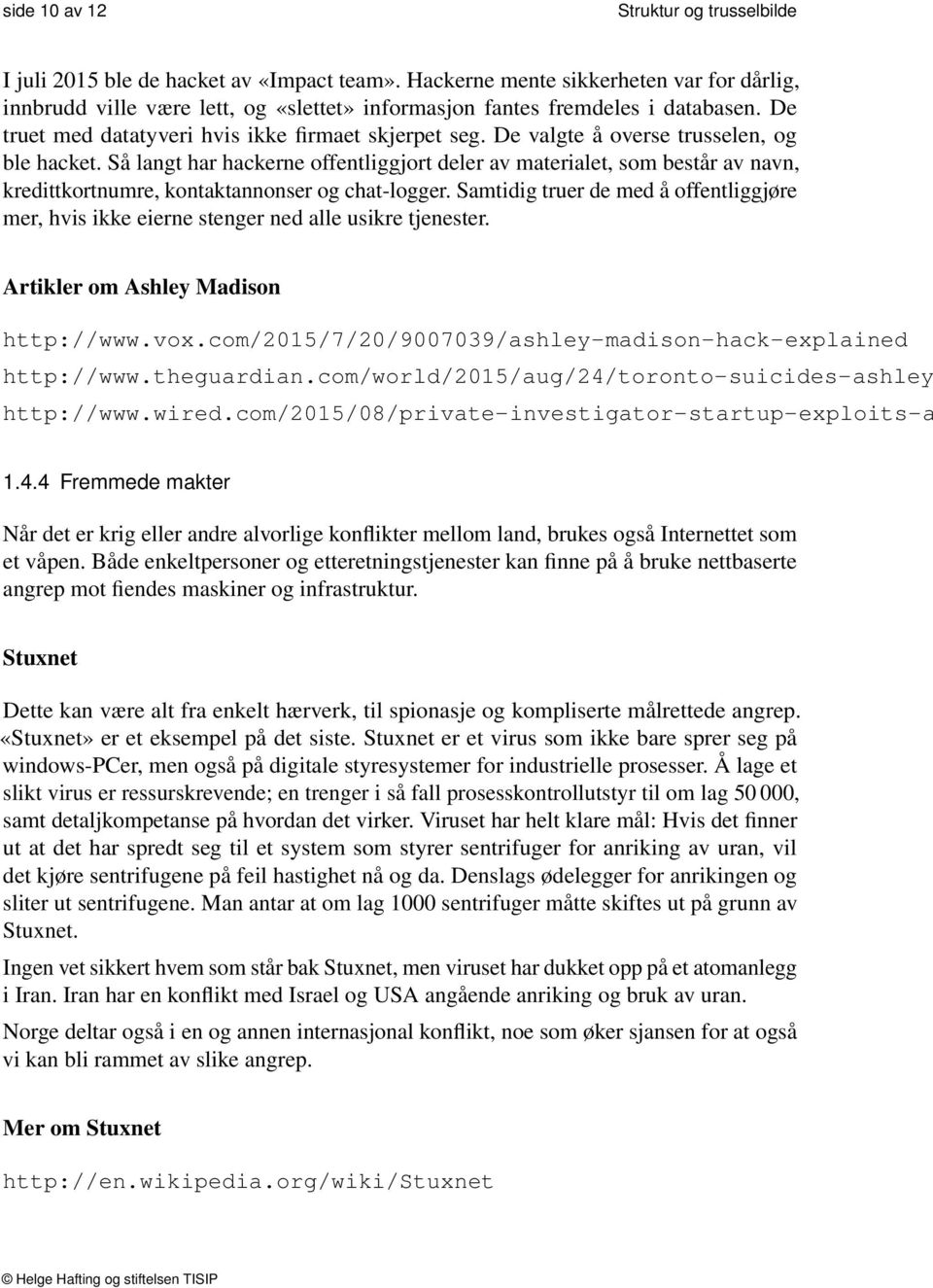 De valgte å overse trusselen, og ble hacket. Så langt har hackerne offentliggjort deler av materialet, som består av navn, kredittkortnumre, kontaktannonser og chat-logger.