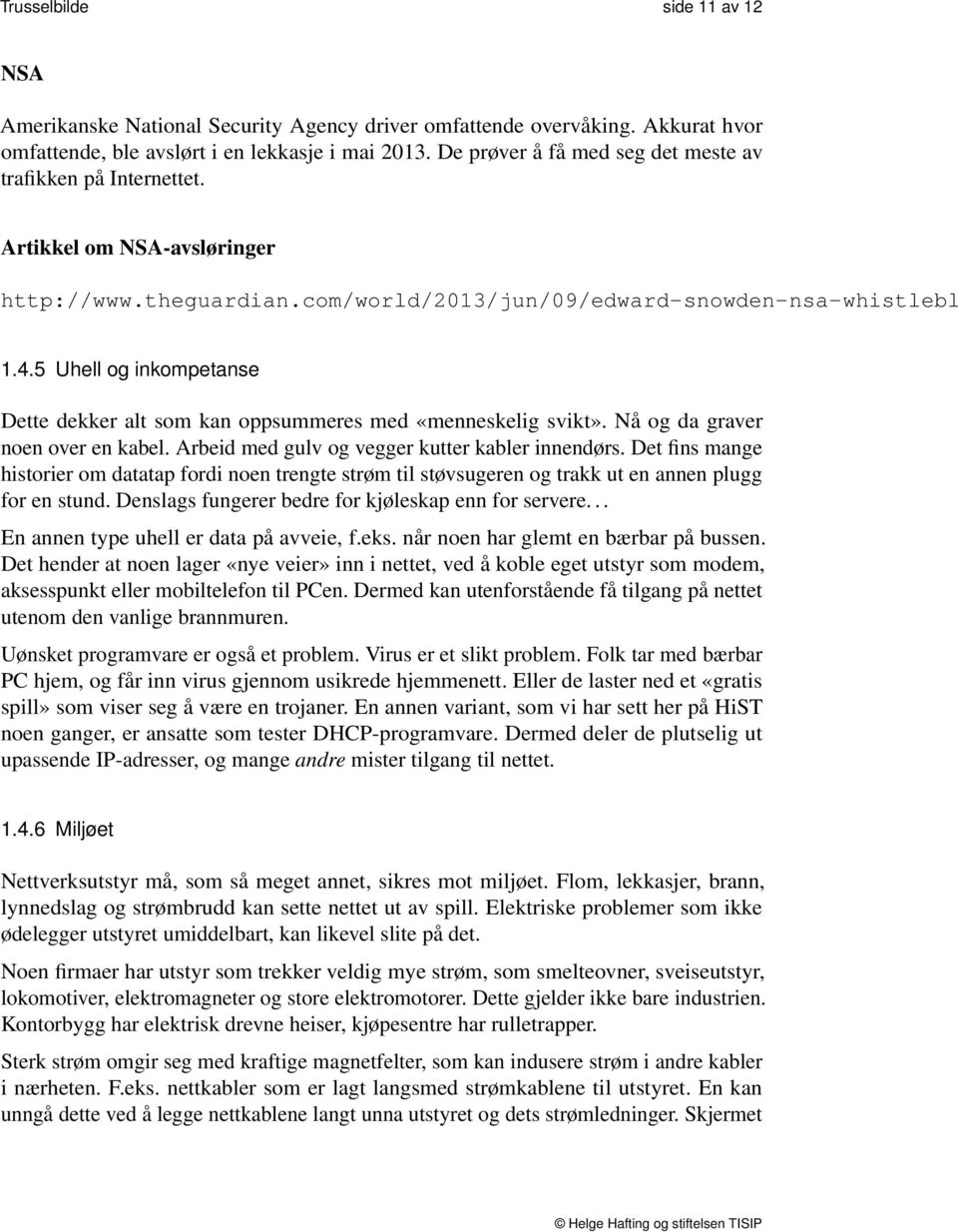 5 Uhell og inkompetanse Dette dekker alt som kan oppsummeres med «menneskelig svikt». Nå og da graver noen over en kabel. Arbeid med gulv og vegger kutter kabler innendørs.