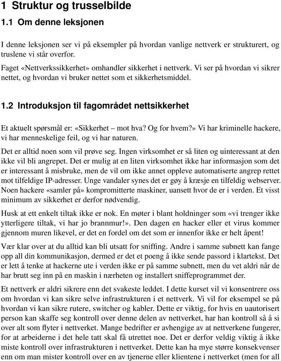 2 Introduksjon til fagområdet nettsikkerhet Et aktuelt spørsmål er: «Sikkerhet mot hva? Og for hvem?» Vi har kriminelle hackere, vi har menneskelige feil, og vi har naturen.