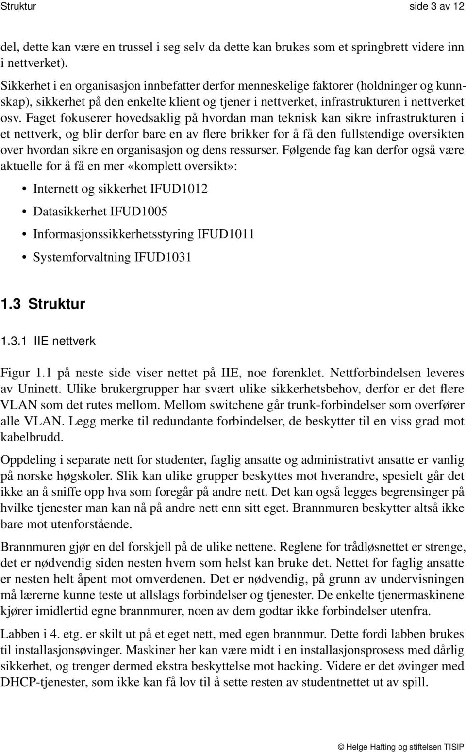 Faget fokuserer hovedsaklig på hvordan man teknisk kan sikre infrastrukturen i et nettverk, og blir derfor bare en av flere brikker for å få den fullstendige oversikten over hvordan sikre en