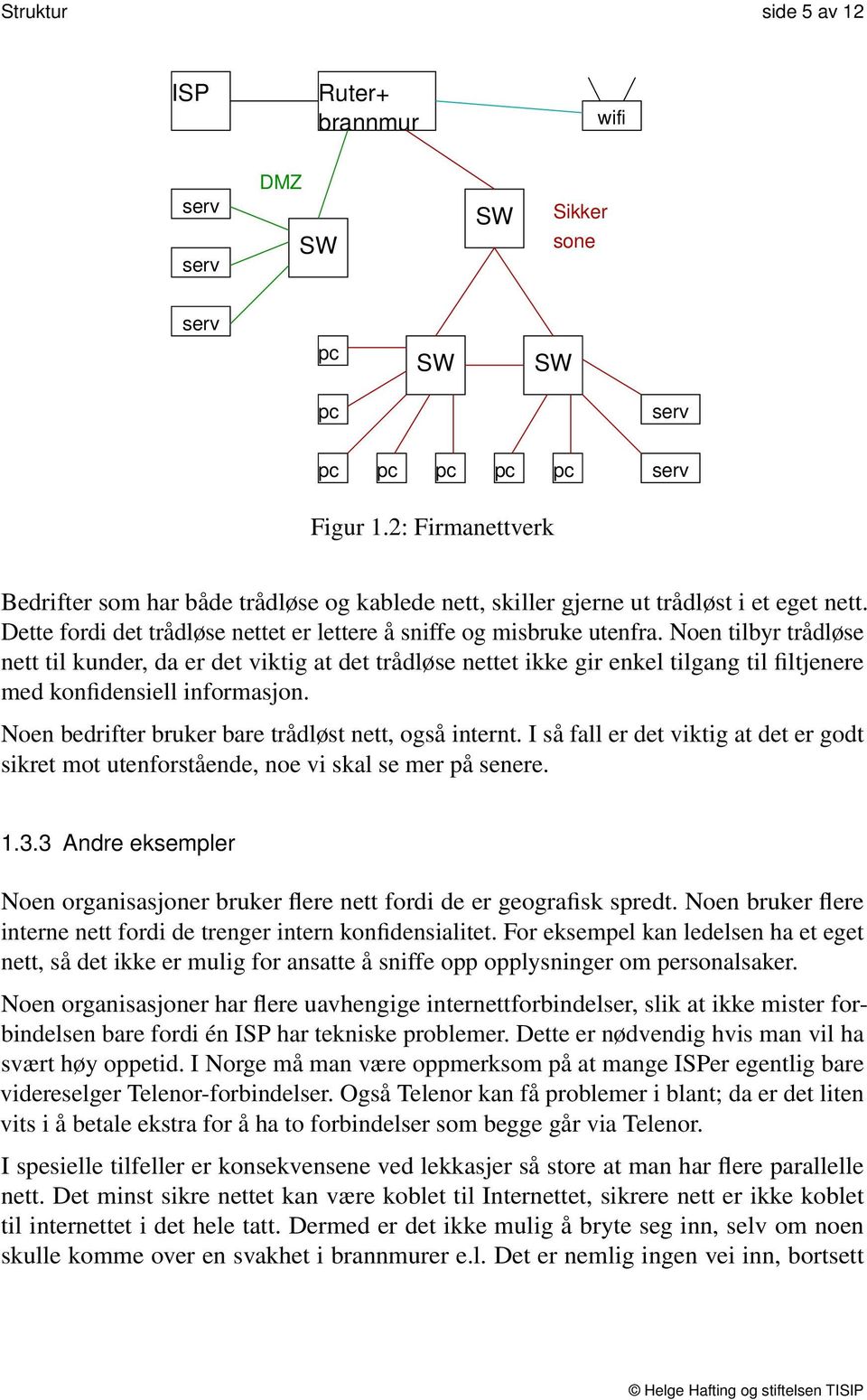 Noen tilbyr trådløse nett til kunder, da er det viktig at det trådløse nettet ikke gir enkel tilgang til filtjenere med konfidensiell informasjon.