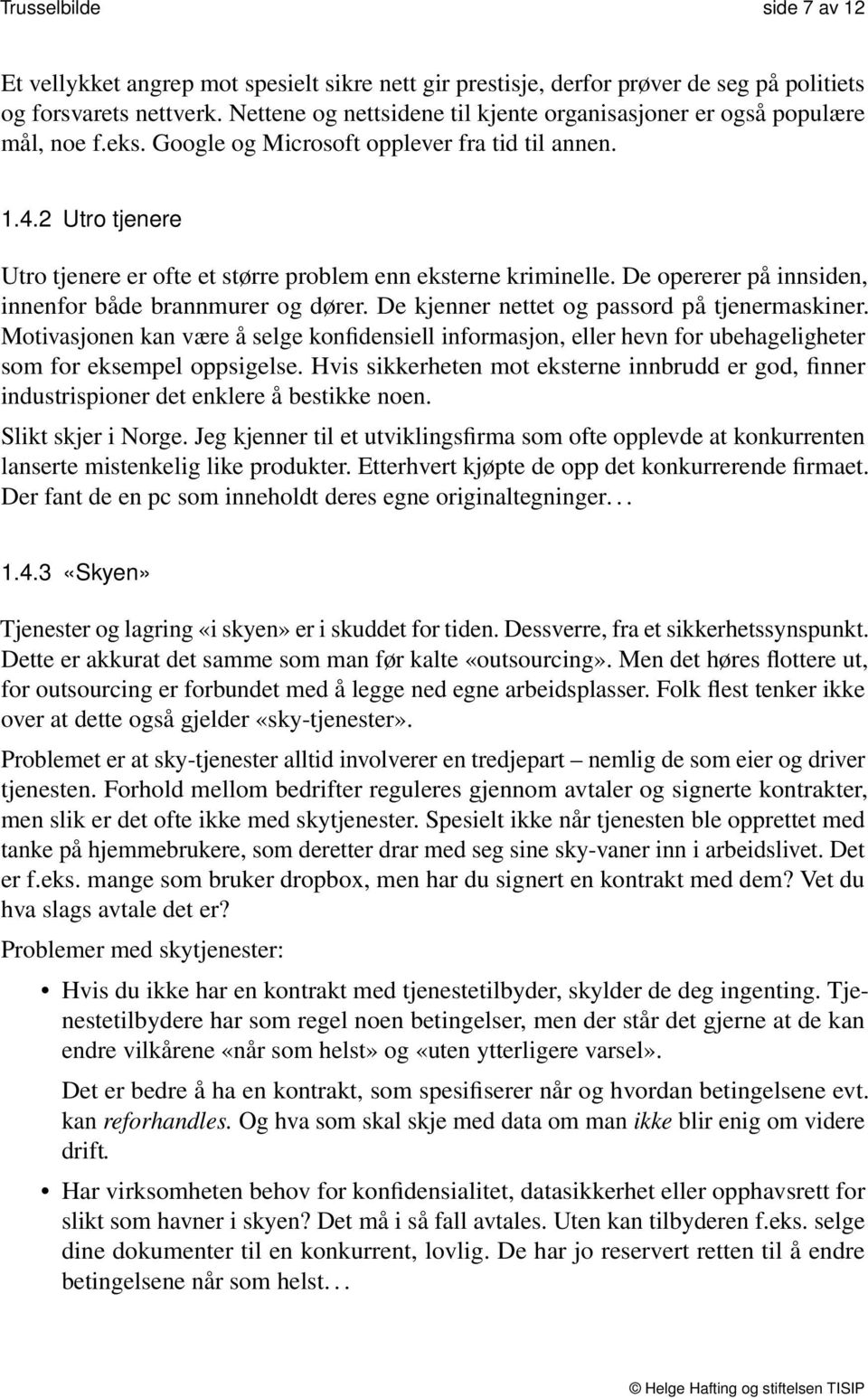 2 Utro tjenere Utro tjenere er ofte et større problem enn eksterne kriminelle. De opererer på innsiden, innenfor både brannmurer og dører. De kjenner nettet og passord på tjenermaskiner.