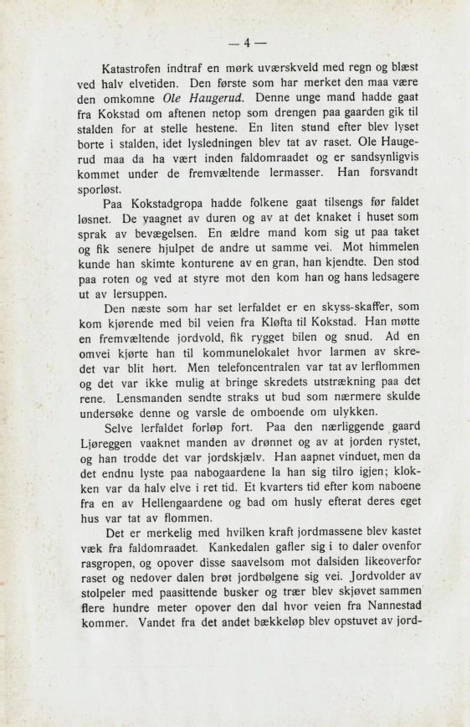 En liten Btuncl efter blev lyset borte i stalden, idet lysledningen blev tat av raset. Ole Hauge rud maa da ha vært inden faldomraadet og er sandsynligvis kommet under de fremvæltende lermasser.