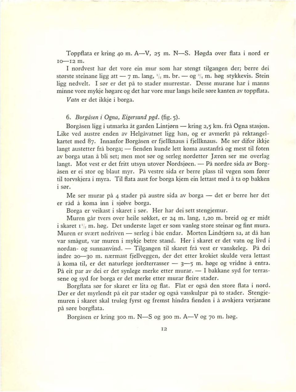 Vain er det ikkje i borga. 6. Bnrgasen i Ogna, Eigersund pgd. {fig. 5). Borgascn ligg i utmarka at garden Linijorn kring 2,5 km. fra Ogna stasjon.