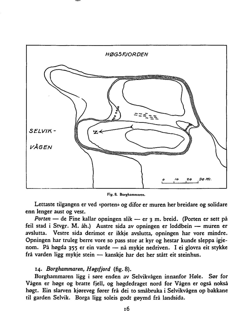 Opningen har truleg berre vore so pass stor at kyr og hestar kunde sleppa igjenom. Pa hogda 355 er ein varde na mykje nedriven.