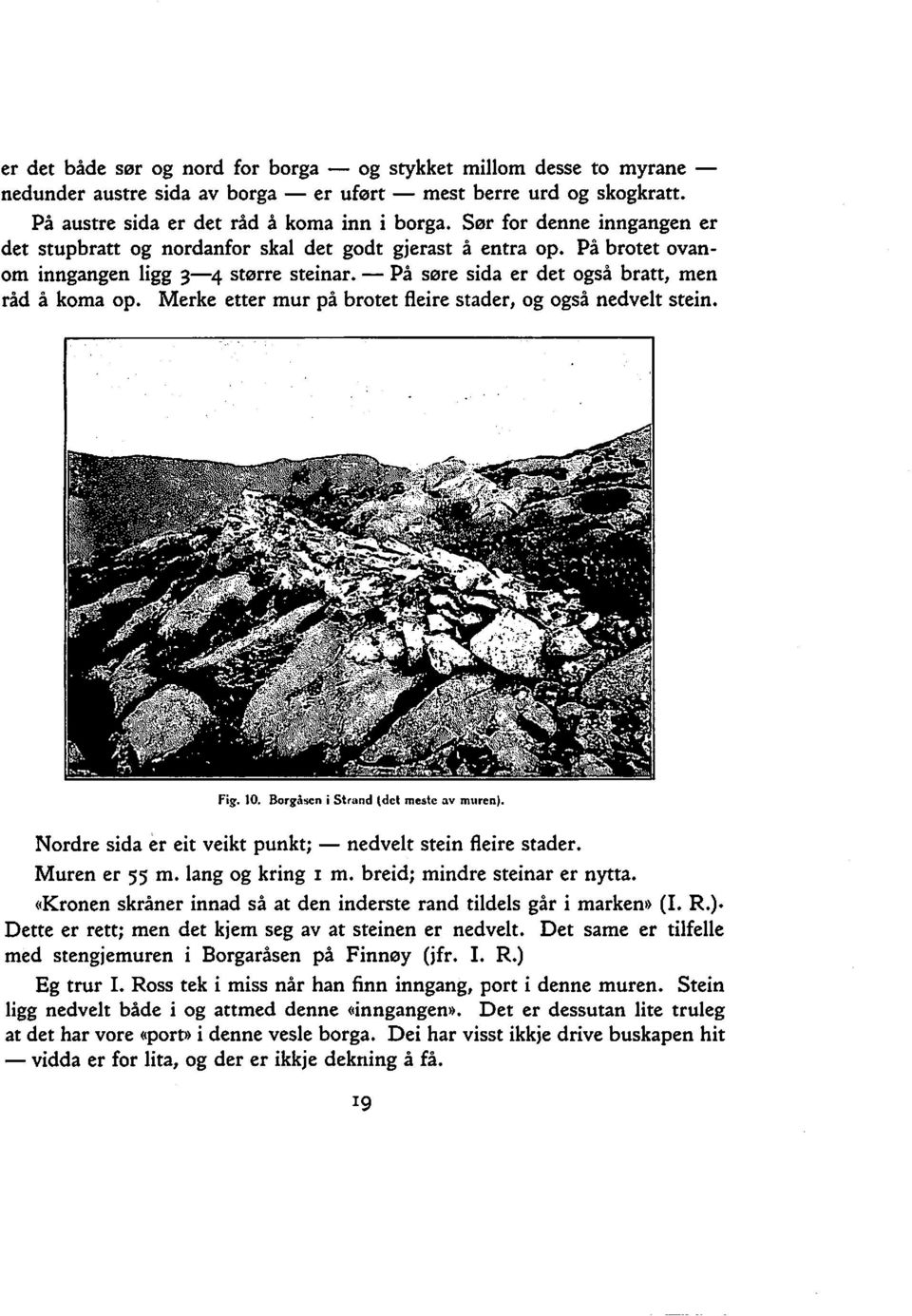 Merke etter mur pa brotet fleire stader, og ogsa nedvelt stein. Fig. 10. Borgascn i Strand (det meste av muren). Nordre sida er eit veikt punkt; nedvelt stein fleire stader. Muren er 55 m.