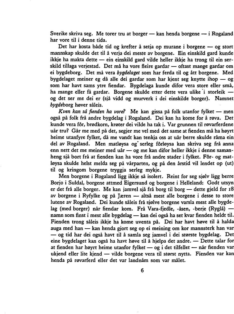 Ein einskild gard kunde ikkje ha makta dette ein einskild gard vilde heller ikkje ha trong til ein serskild tillaga verjestad. Det ma ha vore fleire gardar oftast mange gardar om ei bygdeborg.