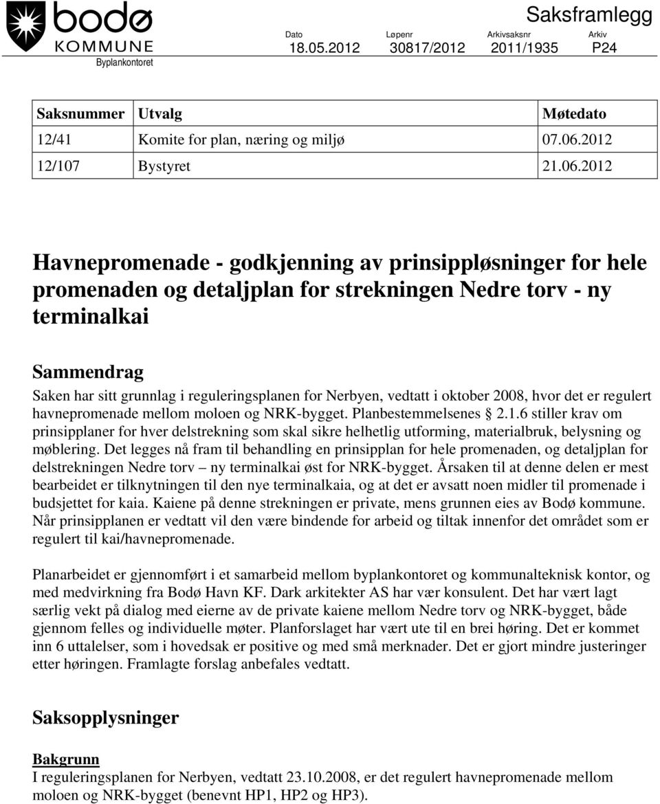 2012 Havnepromenade - godkjenning av prinsippløsninger for hele promenaden og detaljplan for strekningen Nedre torv - ny terminalkai Sammendrag Saken har sitt grunnlag i reguleringsplanen for