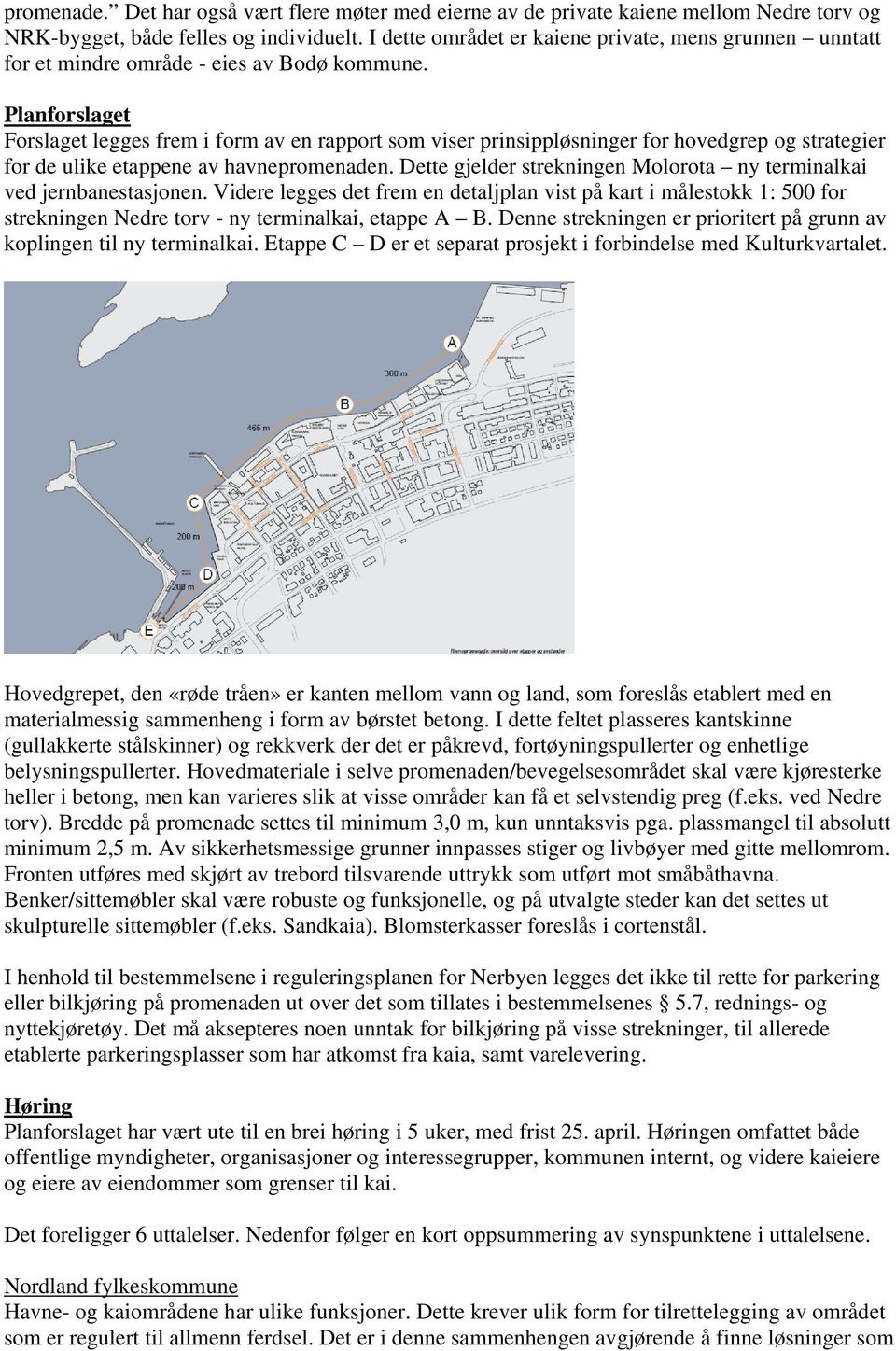 Planforslaget Forslaget legges frem i form av en rapport som viser prinsippløsninger for hovedgrep og strategier for de ulike etappene av havnepromenaden.