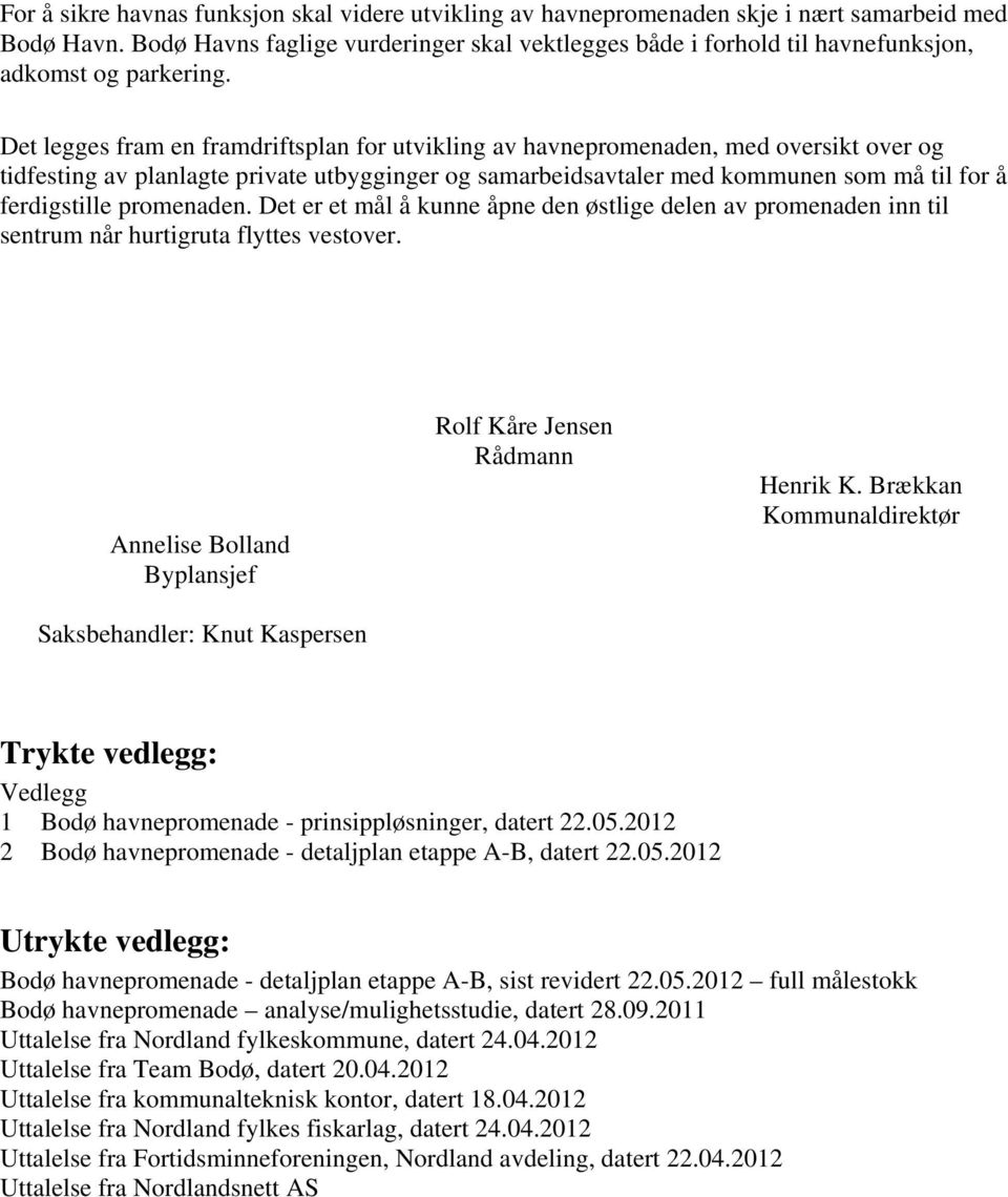 Det legges fram en framdriftsplan for utvikling av havnepromenaden, med oversikt over og tidfesting av planlagte private utbygginger og samarbeidsavtaler med kommunen som må til for å ferdigstille