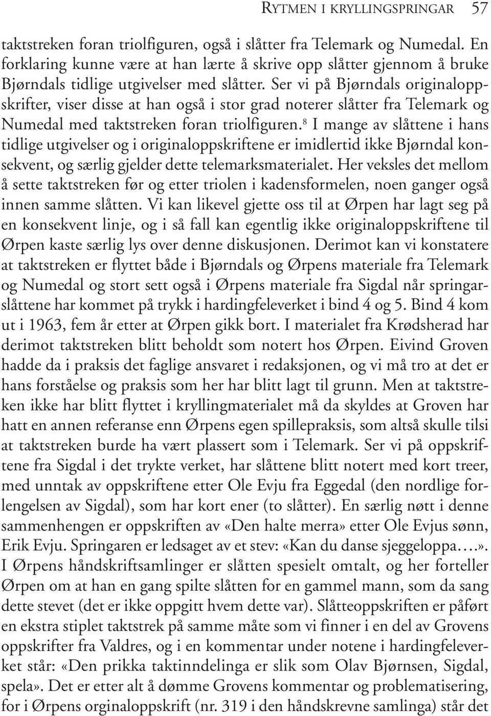 Ser vi på Bjørndals originaloppskrifter, viser disse at han også i stor grad noterer slåtter fra Telemark og Numedal med taktstreken foran triolfiguren.